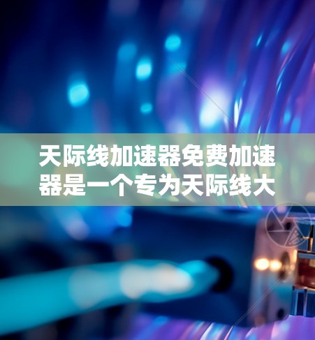 天际线加速器免费加速器是一个专为天际线大逃杀系列游戏设计的加速工具,旨在提升游戏体验,支持多种加速方式。以下是详细的使用指南和信息 天际线加速器免费加速器是一个专为天际线大逃杀系列游戏设计的加速工具,旨在提升游戏体验,支持多种加速方式。以下是详细的使用指南和信息
