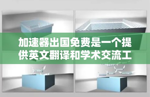 加速器出国免费是一个提供英文翻译和学术交流工具的服务,旨在帮助用户快速完成翻译请求。以下是对该服务的详细分析 加速器出国免费是一个提供英文翻译和学术交流工具的服务,旨在帮助用户快速完成翻译请求。以下是对该服务的详细分析