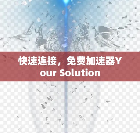 快速连接，免费加速器Your Solution