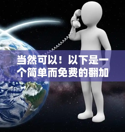 当然可以!以下是一个简单而免费的翻加速器推荐,你可以根据自己的需求选择使用 当然可以!以下是一个简单而免费的翻加速器推荐,你可以根据自己的需求选择使用