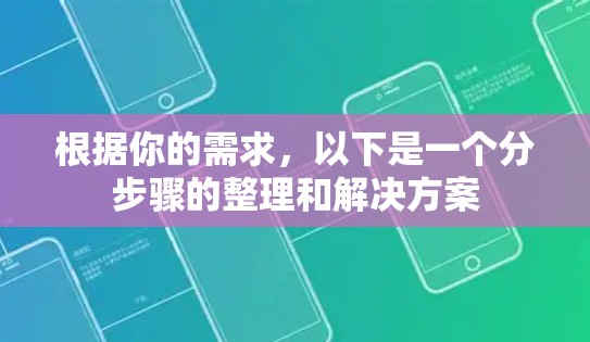 根据你的需求,以下是一个分步骤的整理和解决方案 根据你的需求,以下是一个分步骤的整理和解决方案