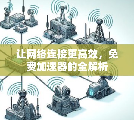 让网络连接更高效，免费加速器的全解析