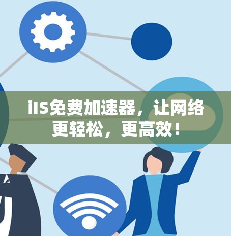 iIS免费加速器，让网络更轻松，更高效！