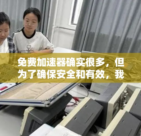 免费加速器确实很多，但为了确保安全和有效，我需要先列出一些常见的免费加速器，并解释它们的特点和使用建议