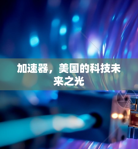 加速器，美国的科技未来之光