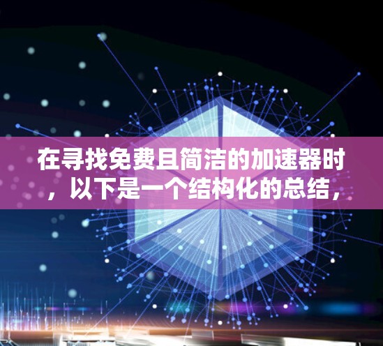 在寻找免费且简洁的加速器时，以下是一个结构化的总结，帮助您做出明智的选择