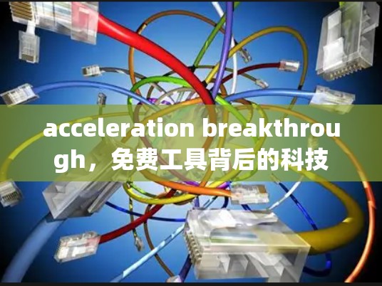acceleration breakthrough，免费工具背后的科技