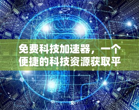免费科技加速器，一个便捷的科技资源获取平台