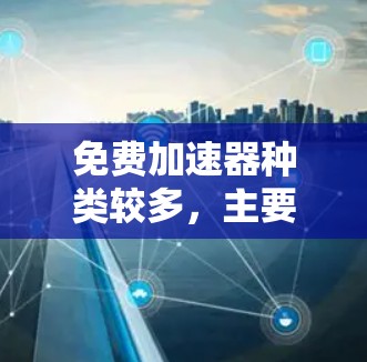 免费加速器种类较多，主要包括以下几种类型