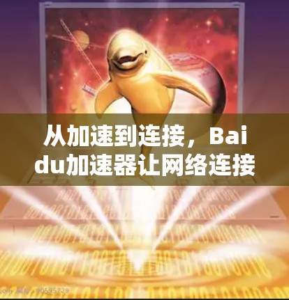 从加速到连接,Baidu加速器让网络连接更高效 从加速到连接,Baidu加速器让网络连接更高效