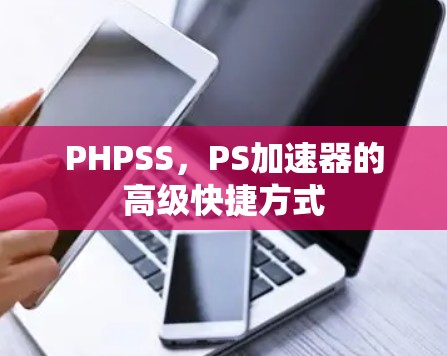 PHPSS,PS加速器的高级快捷方式 PHPSS,PS加速器的高级快捷方式