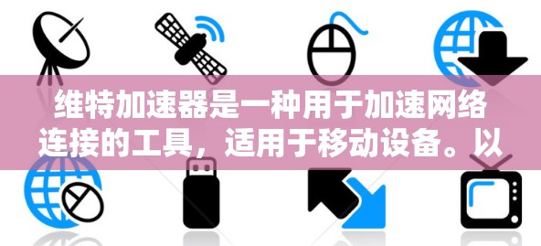 维特加速器是一种用于加速网络连接的工具，适用于移动设备。以下是关于如何使用免费维特加速器的详细指南