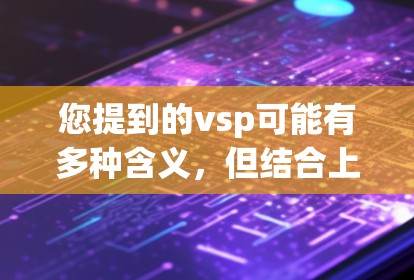 您提到的vsp可能有多种含义，但结合上下文，您可能是指Vasya Plus Free（Vasya Plus Free）或其他类似的名字。以下是一些可能的解释和建议