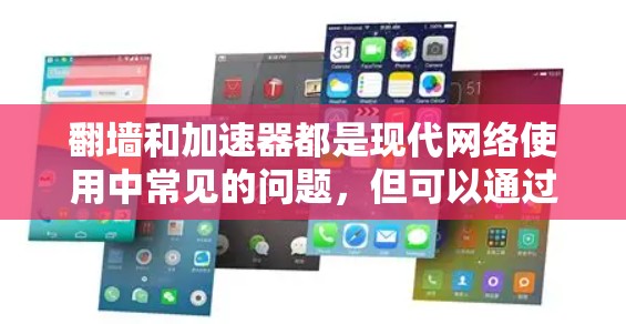 翻墙和加速器都是现代网络使用中常见的问题，但可以通过多种方式来解决。以下是一些免费的解决方案