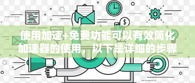 使用加速+免费功能可以有效简化加速器的使用，以下是详细的步骤说明