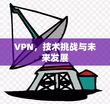 VPN，技术挑战与未来发展