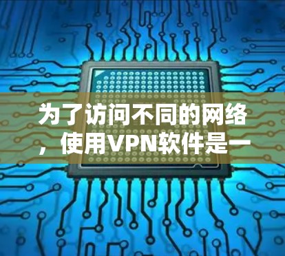 为了访问不同的网络，使用VPN软件是一个有效的方法。以下是一些推荐的VPN软件和教程，帮助你管理Tor网络和使用VPN