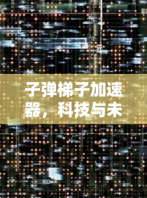 子弹梯子加速器，科技与未来的新引擎