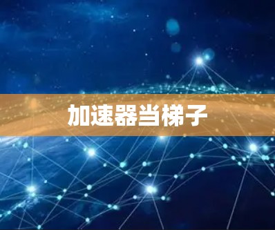 加速器当梯子