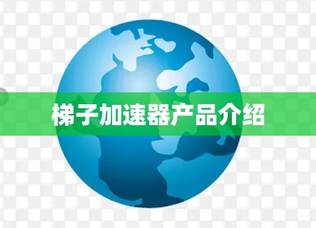 梯子加速器产品介绍