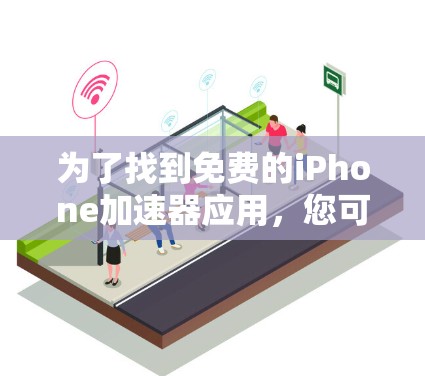 为了找到免费的iPhone加速器应用,您可以按照以下步骤进行 为了找到免费的iPhone加速器应用,您可以按照以下步骤进行