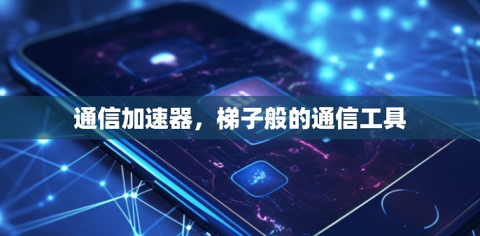 通信加速器，梯子般的通信工具