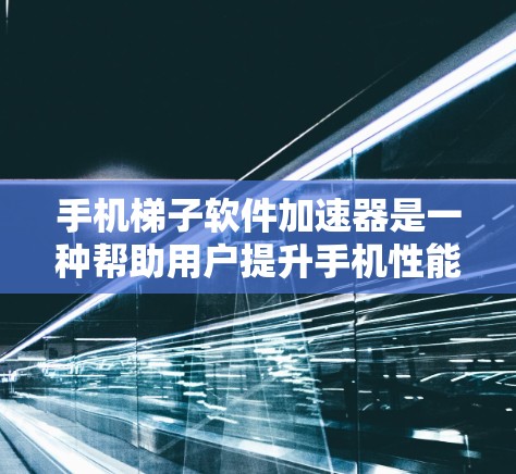 手机梯子软件加速器是一种帮助用户提升手机性能和速度的工具,主要针对多线程程序的优化。以下是详细的使用步骤和好处 手机梯子软件加速器是一种帮助用户提升手机性能和速度的工具,主要针对多线程程序的优化。以下是详细的使用步骤和好处