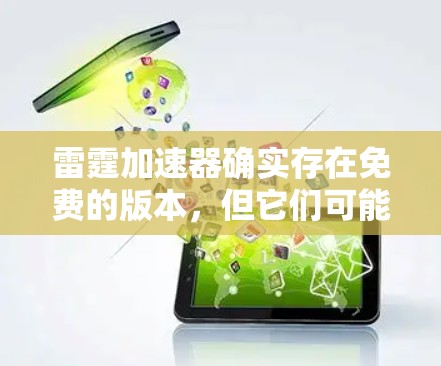 雷霆加速器确实存在免费的版本,但它们可能需要一定的软件依赖和特定的加速器包,无法完全替代原版加速器。以下是详细的步骤和建议 雷霆加速器确实存在免费的版本,但它们可能需要一定的软件依赖和特定的加速器包,无法完全替代原版加速器。以下是详细的步骤和建议