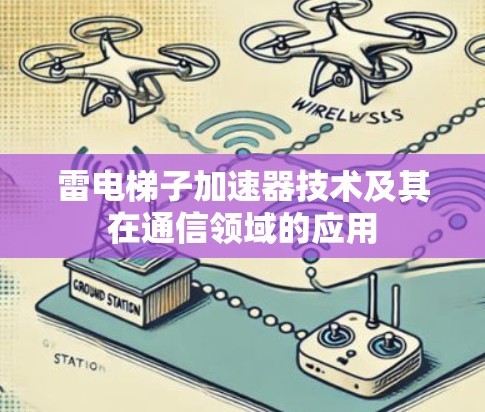 雷电梯子加速器技术及其在通信领域的应用 雷电梯子加速器技术及其在通信领域的应用