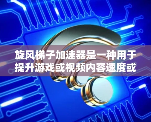 旋风梯子加速器是一种用于提升游戏或视频内容速度或质量的工具。以下是使用旋风梯子加速器的步骤和技巧 旋风梯子加速器是一种用于提升游戏或视频内容速度或质量的工具。以下是使用旋风梯子加速器的步骤和技巧