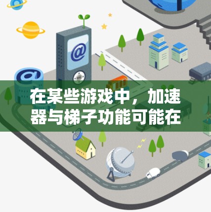 在某些游戏中，加速器与梯子功能可能在使用时发生冲突，影响游戏性能。这种冲突通常涉及以下情况