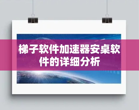 梯子软件加速器安桌软件的详细分析