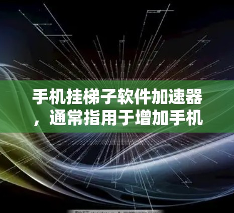 手机挂梯子软件加速器，通常指用于增加手机性能的工具，类似于自动挂扬声器软件。以下是关于该工具的详细信息