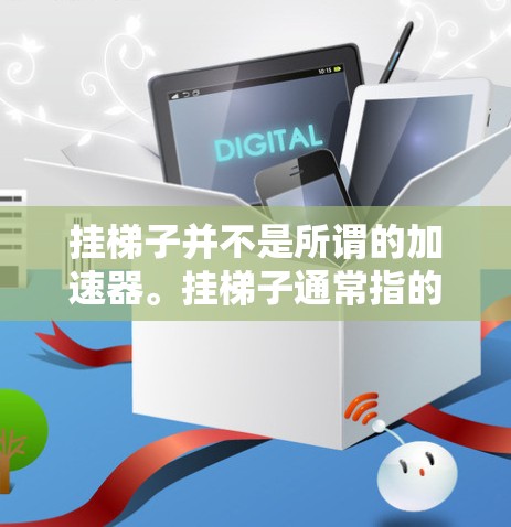 挂梯子并不是所谓的加速器。挂梯子通常指的是在物理课上进行实验，用于验证牛顿第二定律（F=ma）的实验。它是一个物理实验工具，而不是加速器
