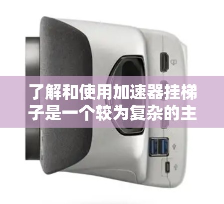 了解和使用加速器挂梯子是一个较为复杂的主题,涉及多个技术领域。以下是一个有条理的总结,帮助您更好地理解和应用加速器挂梯子 了解和使用加速器挂梯子是一个较为复杂的主题,涉及多个技术领域。以下是一个有条理的总结,帮助您更好地理解和应用加速器挂梯子