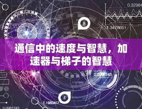 通信中的速度与智慧，加速器与梯子的智慧
