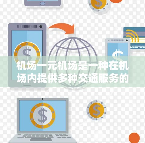 机场一元机场是一种在机场内提供多种交通服务的场所，通常包括停车场、会议室、休息区等。它通过整合交通服务，提供了一种更快速的交通方式，通常比一般的停车场更经济。以下是对机场一元机场的总结