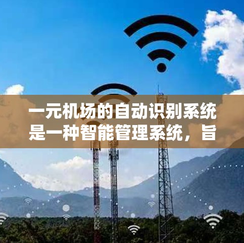 一元机场的自动识别系统是一种智能管理系统，旨在通过自动识别和引导进入机场的人们，提高机场的效率和安全性。以下是对该系统的详细分析