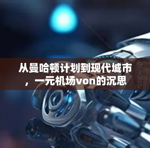 从曼哈顿计划到现代城市,一元机场von的沉思 从曼哈顿计划到现代城市,一元机场von的沉思