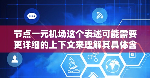 节点一元机场这个表述可能需要更详细的上下文来理解其具体含义。不过，我可以尝试分解它