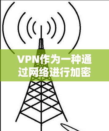 VPN作为一种通过网络进行加密通信的手段，确实为获取海外资料提供了便利。以下是对VPN获取海外资料的逐步指南，帮助您更好地利用这个工具