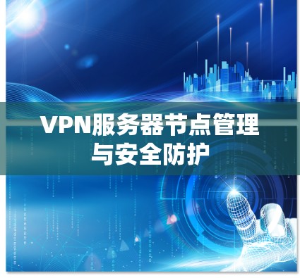 VPN服务器节点管理与安全防护