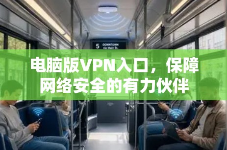 电脑版VPN入口,保障网络安全的有力伙伴 电脑版VPN入口,保障网络安全的有力伙伴