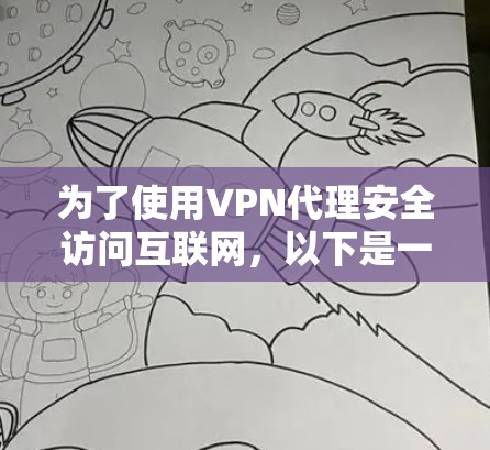 为了使用VPN代理安全访问互联网，以下是一个清晰的步骤指南