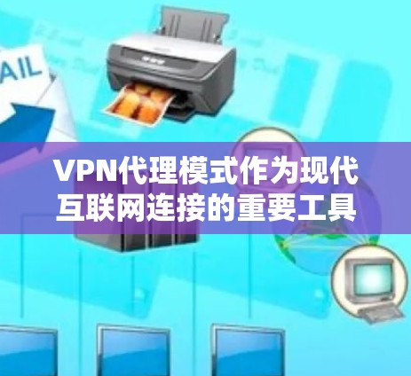 VPN代理模式作为现代互联网连接的重要工具，其加密机制确保了数据的安全传输。以下是关于VPN代理模式的详细分析