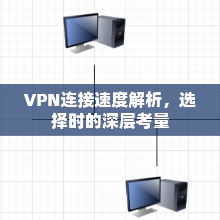 VPN连接速度解析，选择时的深层考量