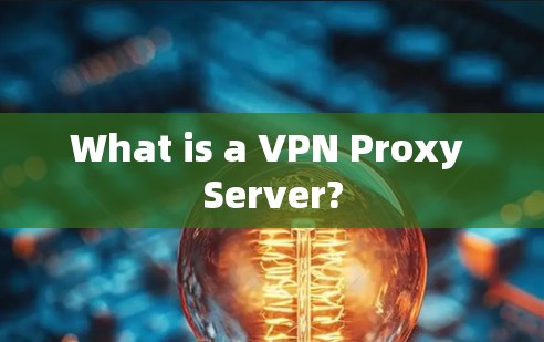 What is a VPN Proxy Server? What is a VPN Proxy Server?