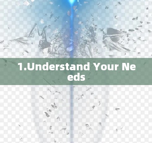 1.Understand Your Needs