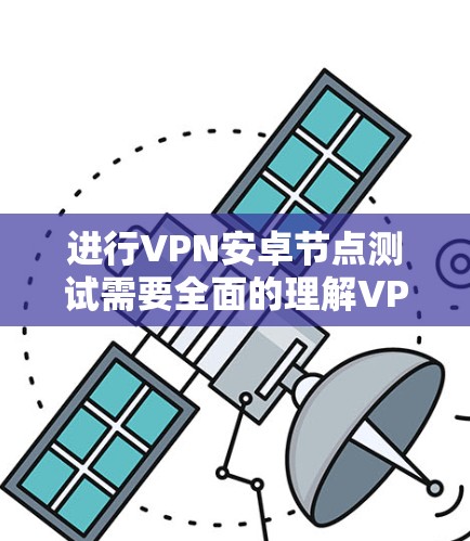 进行VPN安卓节点测试需要全面的理解VPN技术、设备配置和测试方法,并能够处理可能出现的问题。以下是详细的步骤和建议 进行VPN安卓节点测试需要全面的理解VPN技术、设备配置和测试方法,并能够处理可能出现的问题。以下是详细的步骤和建议