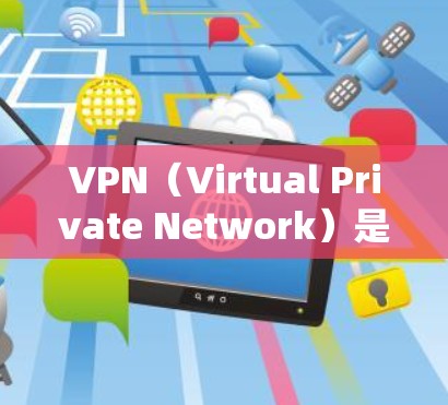 VPN（Virtual Private Network）是通过加密技术将内部网络与外网连接起来，允许用户在线访问外网资源的网络服务。以下是关于VPN的安卓客户端的详细介绍